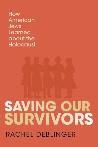 Saving Our Survivors: How American Jews Learned About the Holocaust.