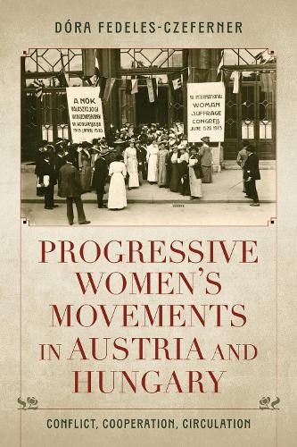 Progressive Women's Movements in Austria and Hungary: Conflict, Cooperation, Circulation.