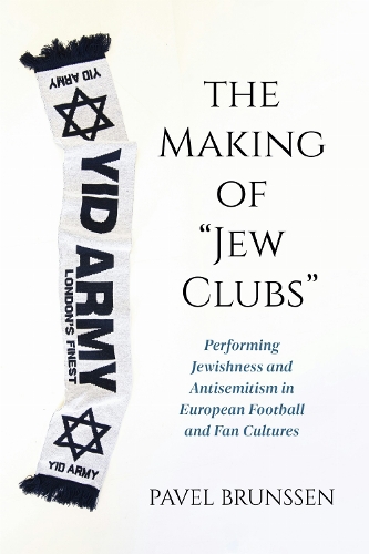 The Making of "Jew Clubs": Performing Jewishness and Antisemitism in European Football and Fan Cultures.