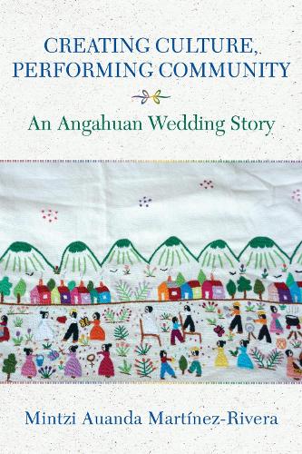Creating Culture, Performing Community: An Angahuan Wedding Story.