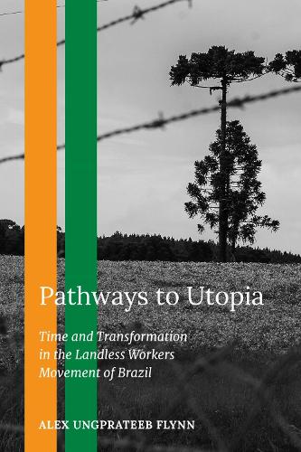 Pathways to Utopia: Time and Transformation in the Landless Workers Movement of Brazil.
