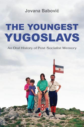 The Youngest Yugoslavs: An Oral History of Post-Socialist Memory.