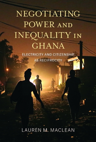 Negotiating Power and Inequality in Ghana: Electricity and Citizenship As Reciprocity.