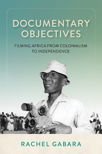 Documentary Objectives: Filming Africa from Colonialism to Independence.