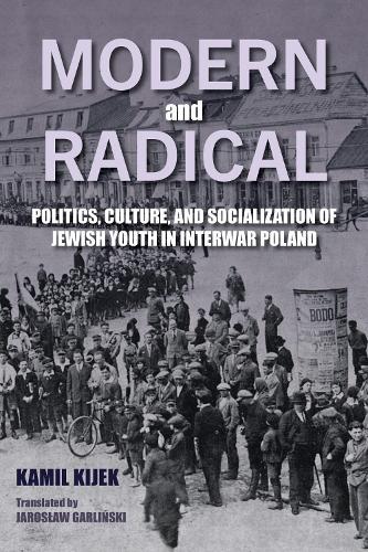 Modern and Radical: Politics, Culture, and Socialization of Jewish Youth in Interwar Poland.