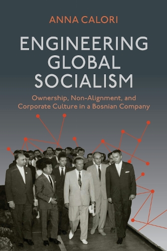 Engineering Global Socialism: Ownership, Non-Alignment, and Corporate Culture in a Bosnian Company.