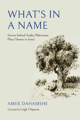 What's in a Name: Stories Behind Arabic-Palestinian Place-Names in Israel.