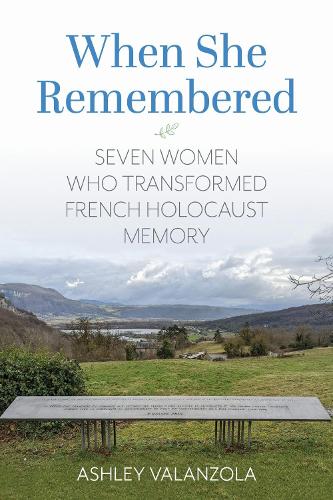 When She Remembered: Seven Women Who Transformed French Holocaust Memory.