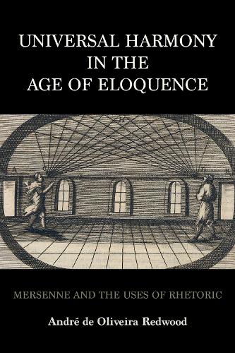 Universal Harmony in the Age of Eloquence: Mersenne and the Uses of Rhetoric.