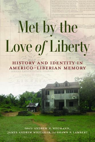 Met by the Love of Liberty: History and Identity in Americo-Liberian Memory.