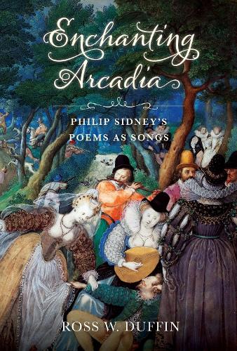 Enchanting Arcadia: Philip Sidney's Poems As Songs.