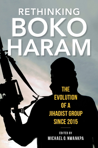 Rethinking Boko Haram: The Evolution of a Jihadist Group Since 2015.