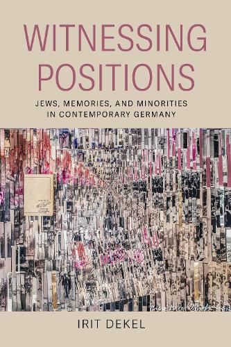 Witnessing Positions: Jews, Memories, and Minorities in Contemporary Germany.