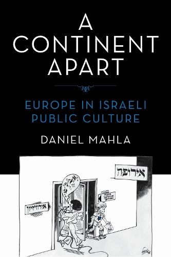A Continent Apart: Europe in Israeli Public Culture.