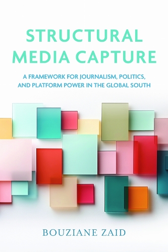 Structural Media Capture: A Framework for Journalism, Politics, and Platform Power in the Global South.