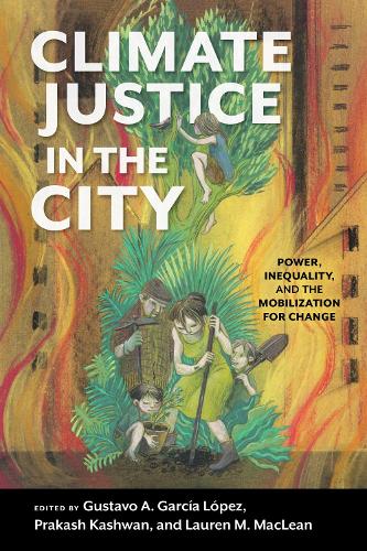 Climate Justice in the City: Power, Inequality, and the Mobilization for Change.