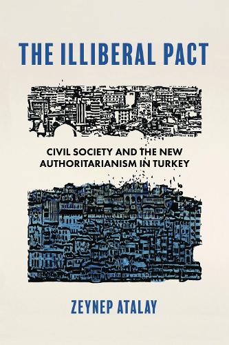 The Illiberal Pact: Civil Society and the New Authoritarianism in Turkey.