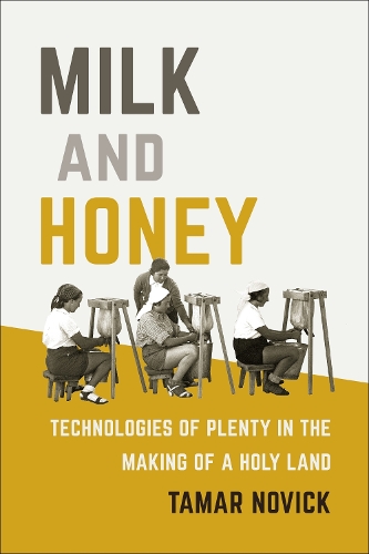 Milk and Honey: Technologies of Plenty in the Making of a Holy Land.