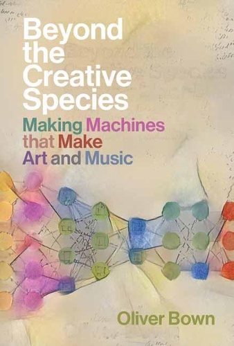 Beyond the Creative Species: Making Machines that Make Art and Music.