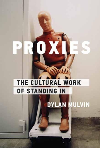 Proxies: The Cultural Work of Standing In.