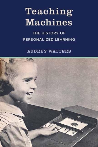 Teaching Machines: The History of Personalized Learning.