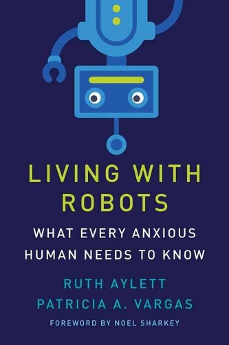 Living with Robots: What Every Anxious Human Needs to Know.