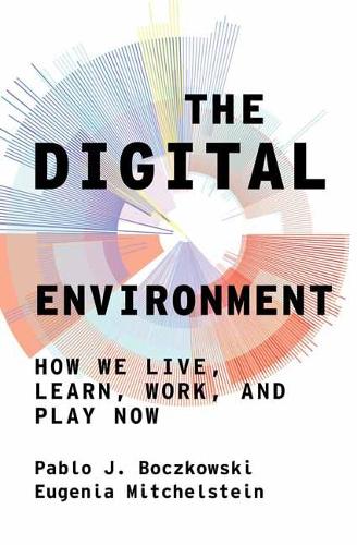The Digital Environment: How We Live, Learn, Work, and Play Now.