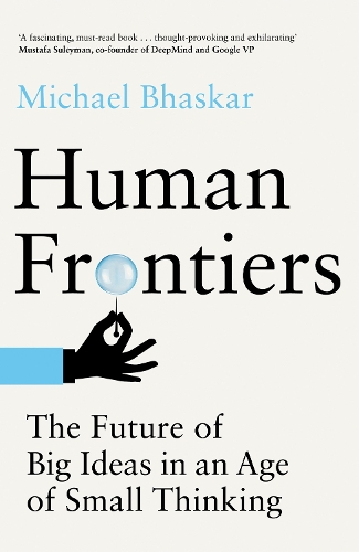 Human Frontiers: The Future of Big Ideas in an Age of Small Thinking.