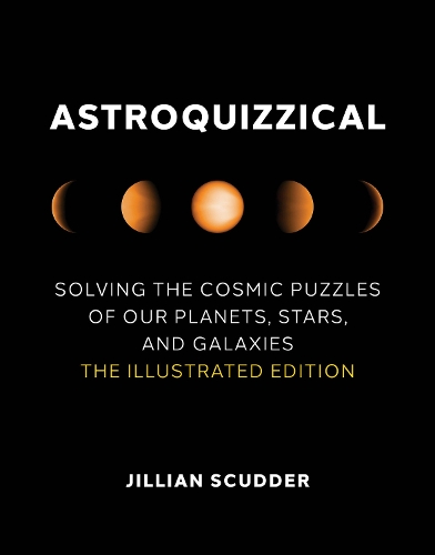 Astroquizzical: Solving the Cosmic Puzzles of Our Planets, Stars, and Galaxies: The Illustrated Edition.