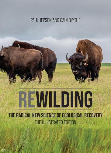 Rewilding: The Radical New Science of Ecological Recovery: The Illustrated Edition.
