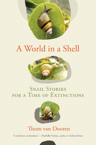 A World in a Shell: Snail Stories for a Time of Extinctions.