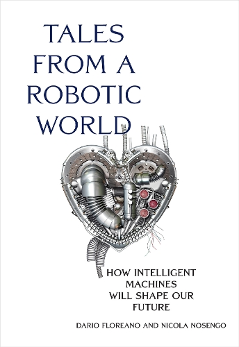 Tales from a Robotic World: How Intelligent Machines Will Shape Our Future.