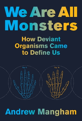 We Are All Monsters: How Deviant Organisms Came to Define Us.