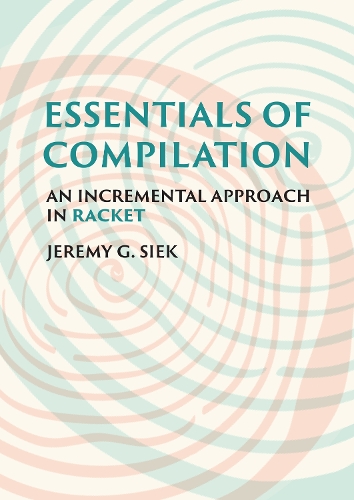 Essentials of Compilation: An Incremental Approach in Racket.