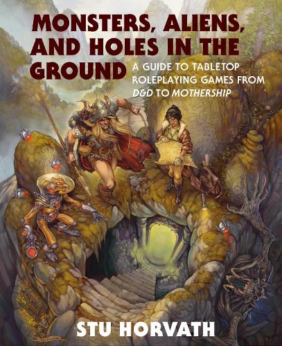 Monsters, Aliens, and Holes in the Ground: A Guide to Tabletop Roleplaying Games from D&D to Mothership.