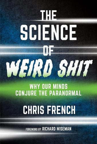 The Science of Weird Shit: Why Our Minds Conjure the Paranormal.