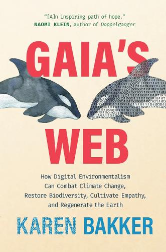 Gaia's Web: How Digital Environmentalism Can Combat Climate Change, Restore Biodiversity, Cultivate Empathy, and Regenerate the Earth.