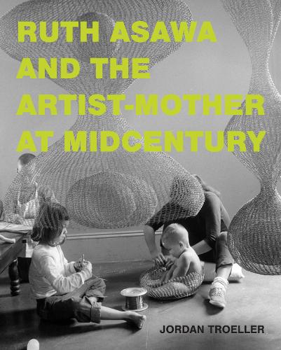 Ruth Asawa and the Artist-Mother at Midcentury.
