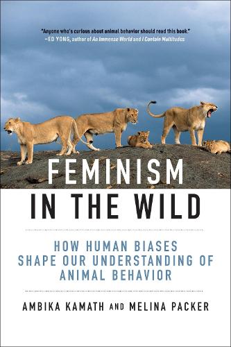 Feminism in the Wild: How Human Biases Shape Our Understanding of Animal Behavior.