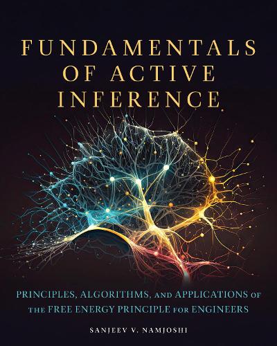 Fundamentals of Active Inference: Principles, Algorithms, and Applications of the Free Energy Principle for Engineers.