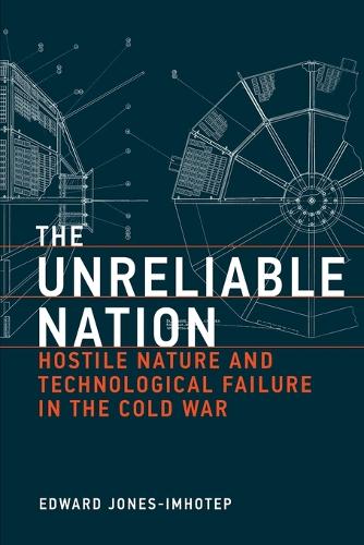 The Unreliable Nation: Hostile Nature and Technological Failure in the Cold War.