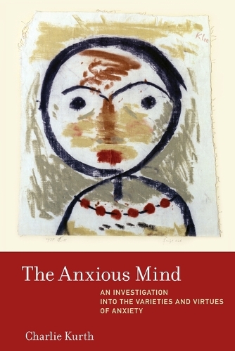 The Anxious Mind: An Investigation into the Varieties and Virtues of Anxiety.