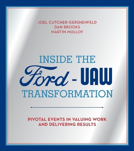 Inside the Ford-UAW Transformation: Pivotal Events in Valuing Work and Delivering Results.