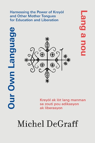 Our Own Language / Lang a nou: Harnessing the Power of Kreyol and Other Mother Tongues for Education and Liberation / Kreyol ak lot lang manman se zo.