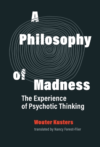 A Philosophy of Madness: The Experience of Psychotic Thinking.