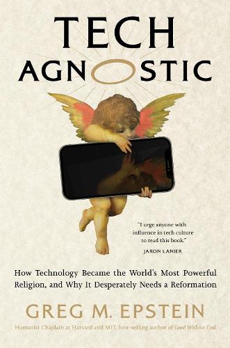 Tech Agnostic: How Technology Became the World's Most Powerful Religion, and Why It Desperately Needs a Reformation.