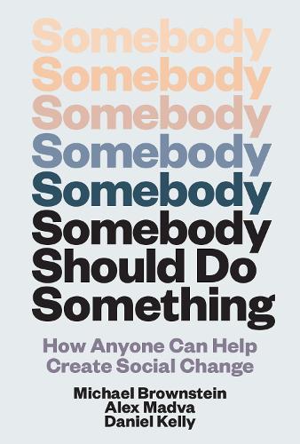 Somebody Should Do Something: How Anyone Can Help Create Social Change.