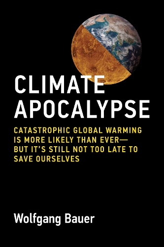 Climate Apocalypse: Catastrophic Global Warming Is More Likely Than Ever but Its Still Not Too Late to Save Ourselves.