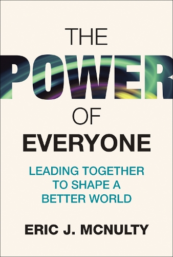 The Power of Everyone: Leading Together to Shape a Better World.