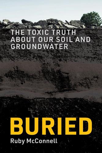 Buried: The Toxic Truth About Our Soil and Groundwater.